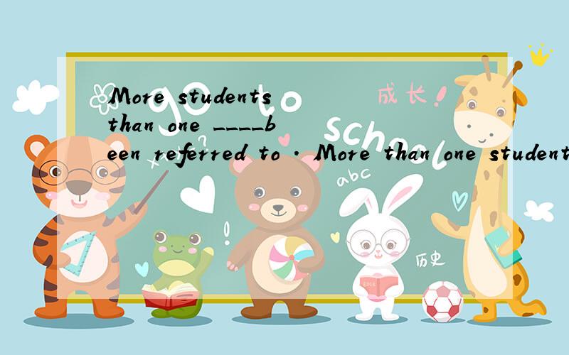 More students than one ____been referred to . More than one student ____ going to buy this book谓语动词用什么
