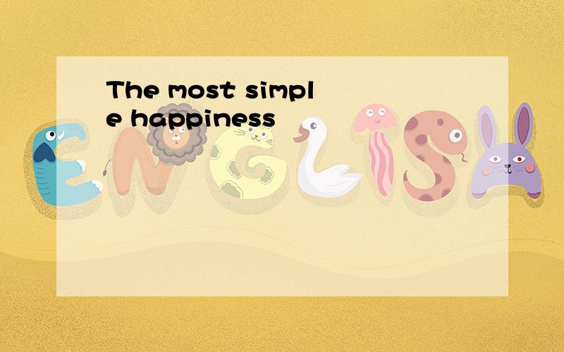 The most simple happiness