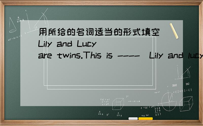 用所给的名词适当的形式填空 Lily and Lucy are twins.This is ----(Lily and lucy)mother.请尽快回答their行不行？