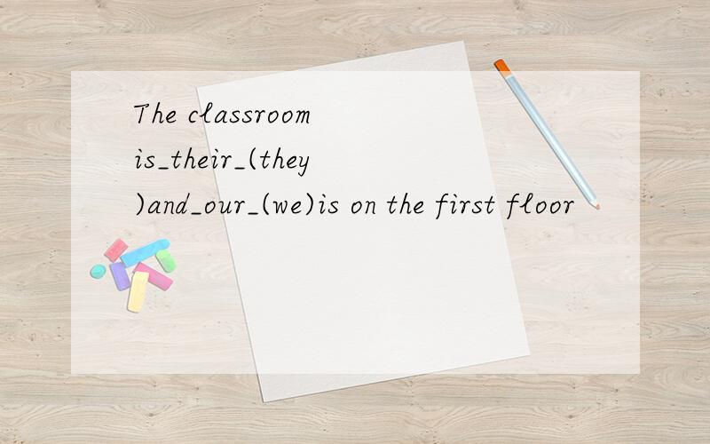 The classroom is_their_(they)and_our_(we)is on the first floor