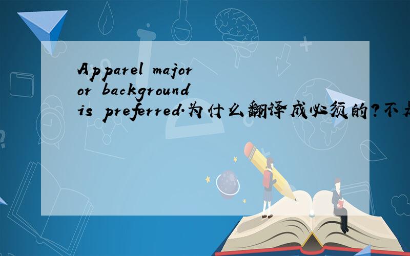 Apparel major or background is preferred.为什么翻译成必须的?不是优先吗?