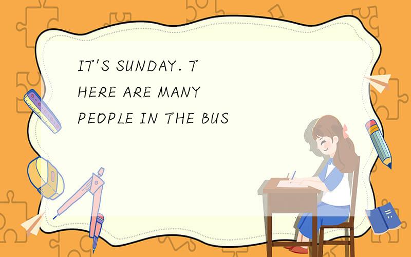 IT'S SUNDAY. THERE ARE MANY PEOPLE IN THE BUS