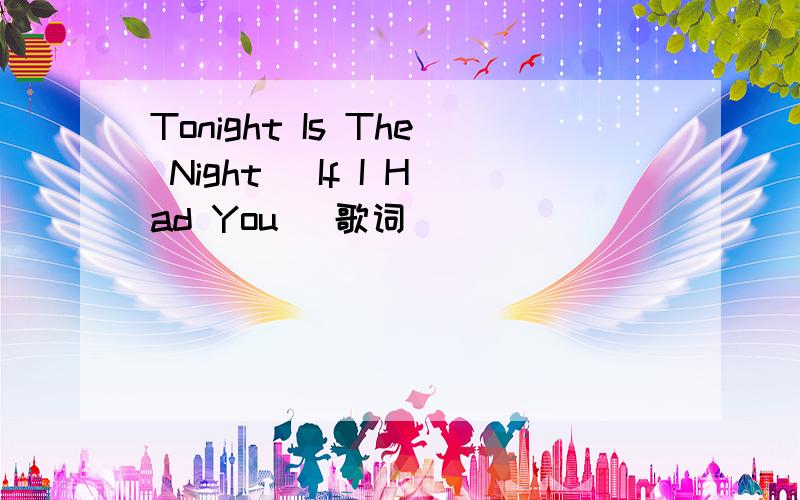 Tonight Is The Night (If I Had You) 歌词