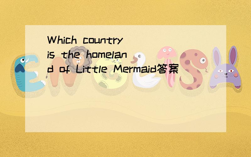 Which country is the homeland of Little Mermaid答案
