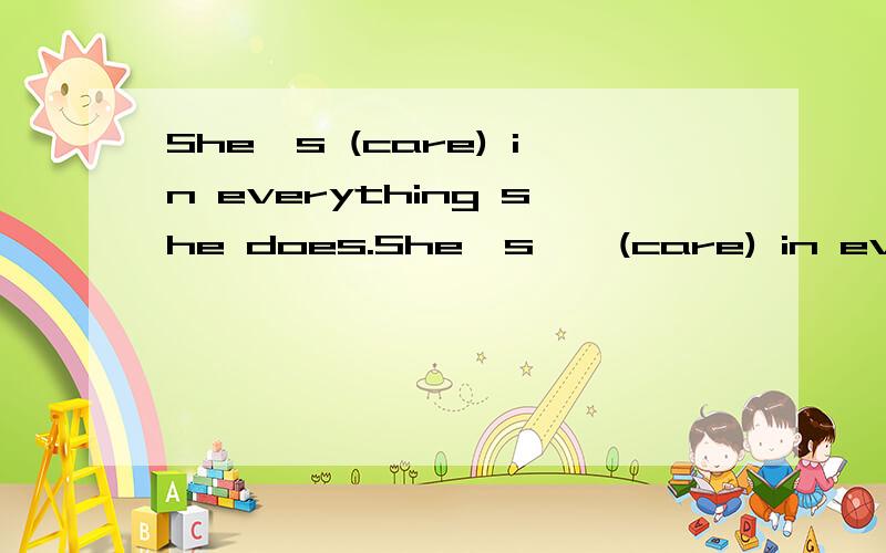 She's (care) in everything she does.She's……(care) in everything she does.