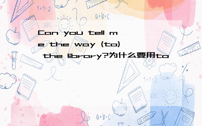 Can you tell me the way (to) the library?为什么要用to