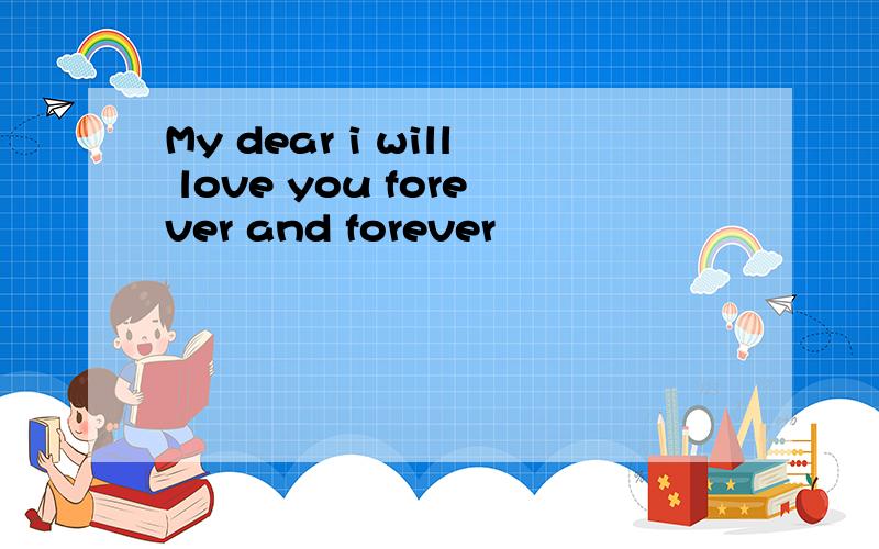 My dear i will love you forever and forever