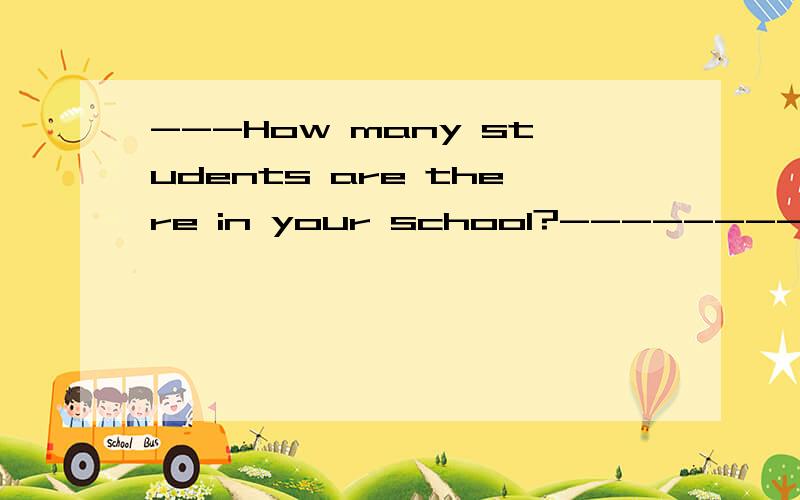 ---How many students are there in your school?------------the students in our school --------over two thousand.A.The number of; is B.The number of; are C.A number of; is D.A number of; are