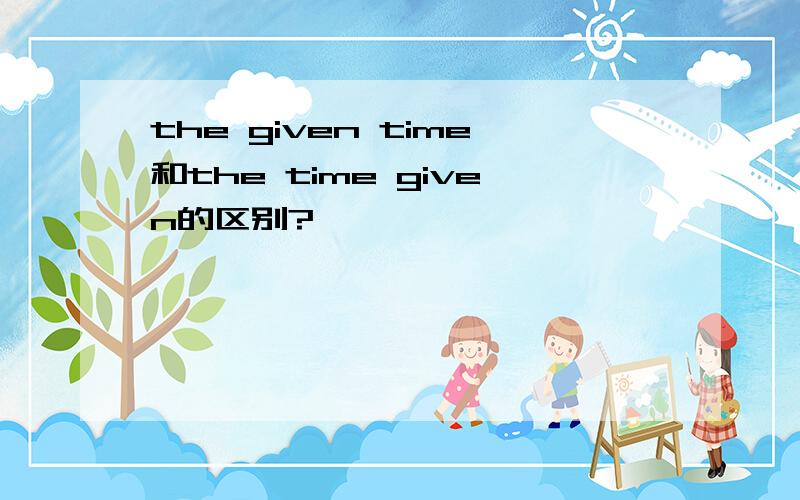 the given time和the time given的区别?