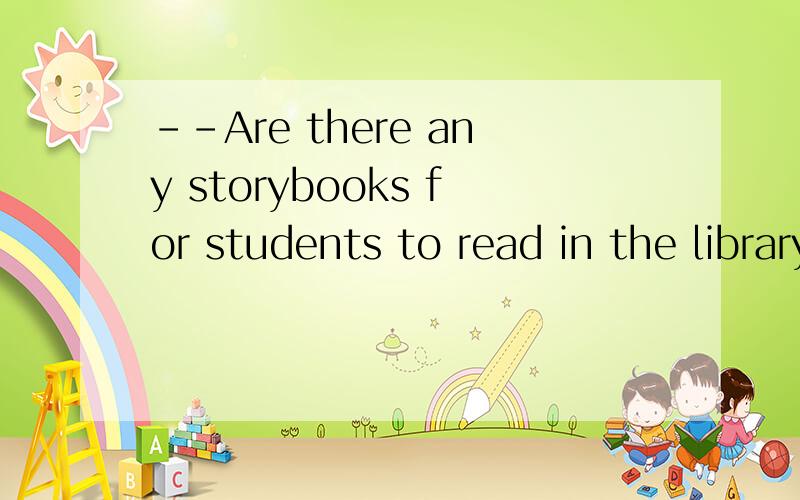 --Are there any storybooks for students to read in the library? --There are only a few,if____. A.few  B.any   C.little   D.some 求高人