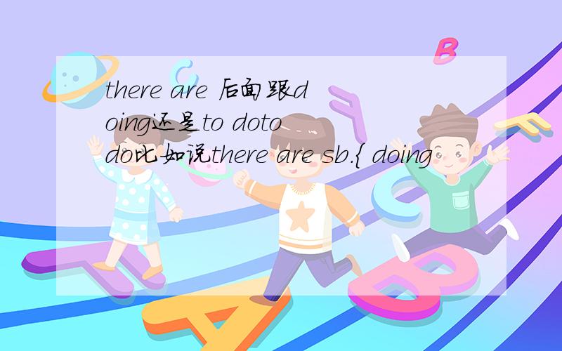there are 后面跟doing还是to doto do比如说there are sb.{ doing