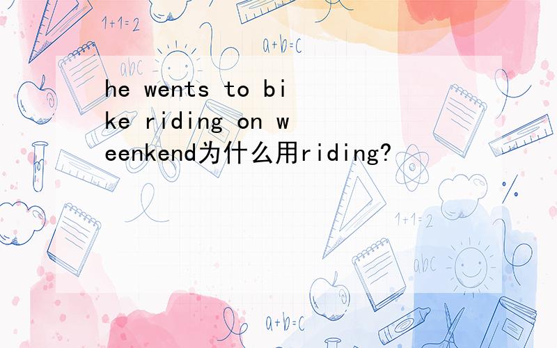 he wents to bike riding on weenkend为什么用riding?