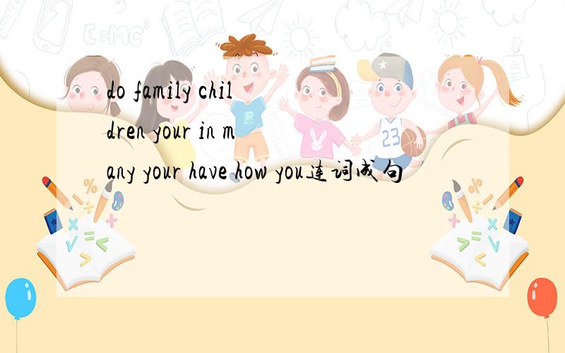 do family children your in many your have how you连词成句