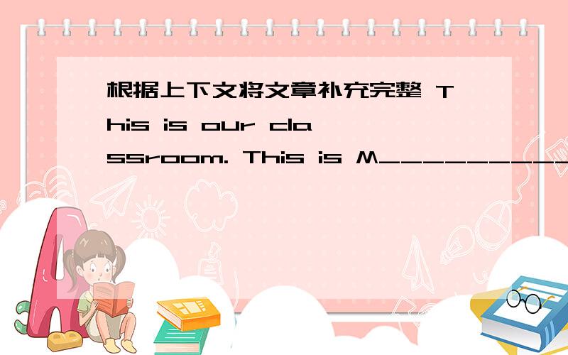 根据上下文将文章补充完整 This is our classroom. This is M_________Zhang. She is our English teacherThis is our classroom. This is M_________Zhang. She is our English teacher.She is beautiful.There are many desks and chairs in our classroo