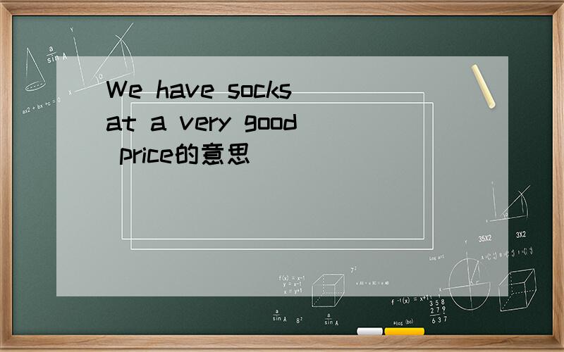 We have socks at a very good price的意思