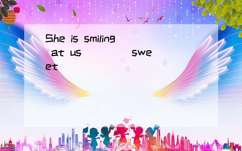She is smiling at us ___(sweet)