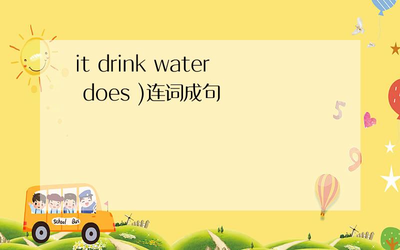 it drink water does )连词成句