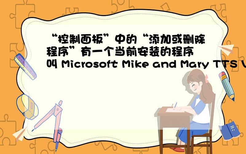 “控制面板”中的“添加或删除程序”有一个当前安装的程序 叫 Microsoft Mike and Mary TTS Voices 这是什么?