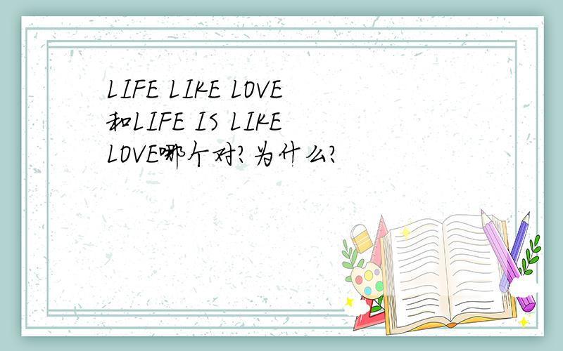 LIFE LIKE LOVE和LIFE IS LIKE LOVE哪个对?为什么?