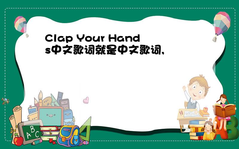Clap Your Hands中文歌词就是中文歌词,