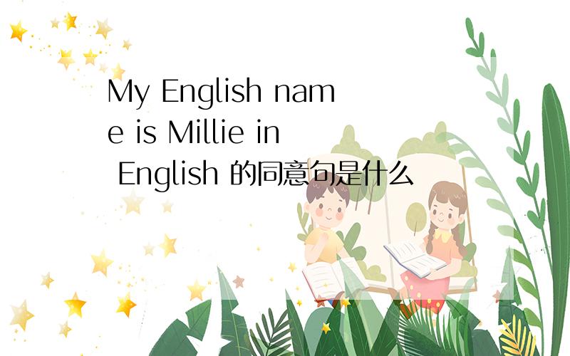 My English name is Millie in English 的同意句是什么