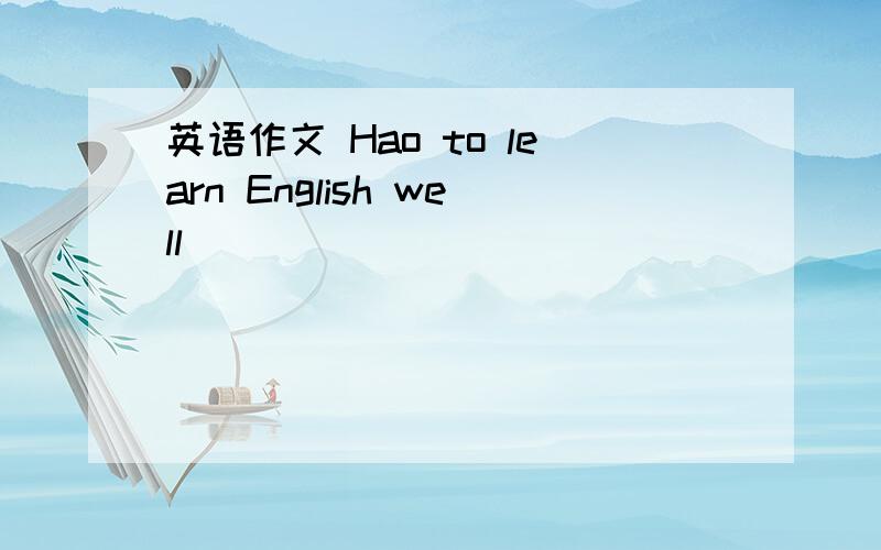 英语作文 Hao to learn English well