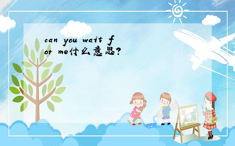 can you wait for me什么意思?