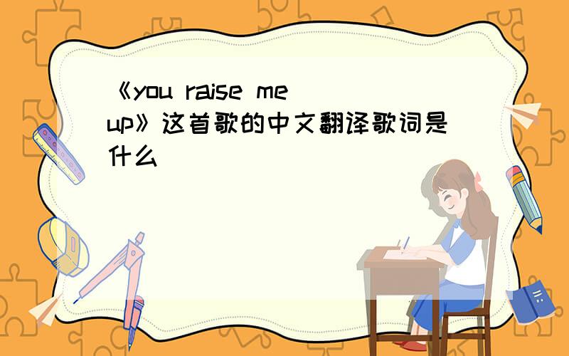 《you raise me up》这首歌的中文翻译歌词是什么