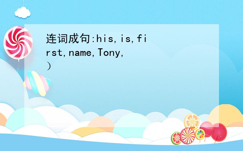 连词成句:his,is,first,name,Tony,）