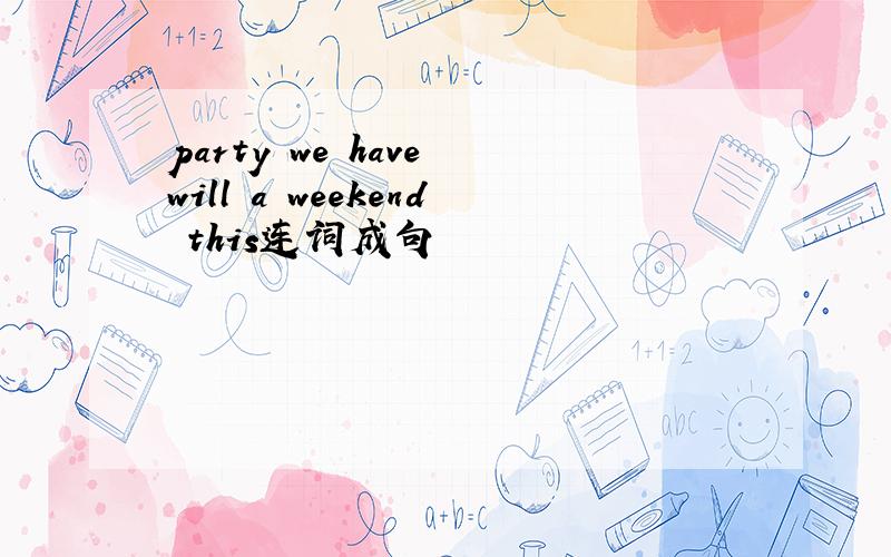 party we have will a weekend this连词成句