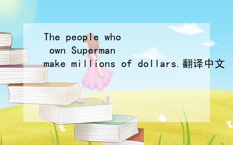 The people who own Superman make millions of dollars.翻译中文