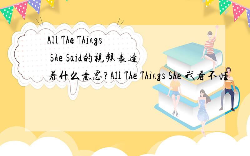 All The Things She Said的视频表达着什么意思?All The Things She 我看不懂