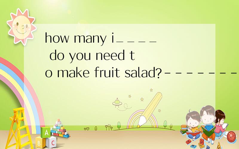 how many i____ do you need to make fruit salad?-------Two teaspoons