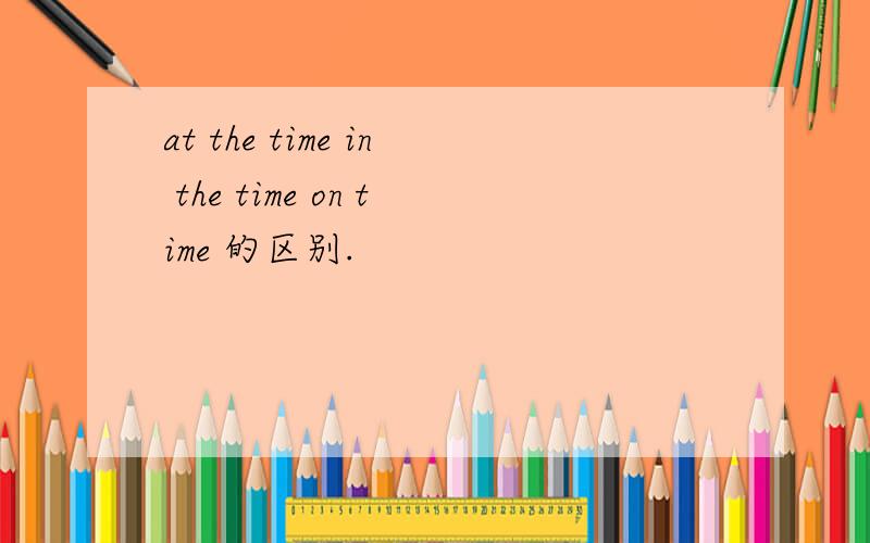 at the time in the time on time 的区别.