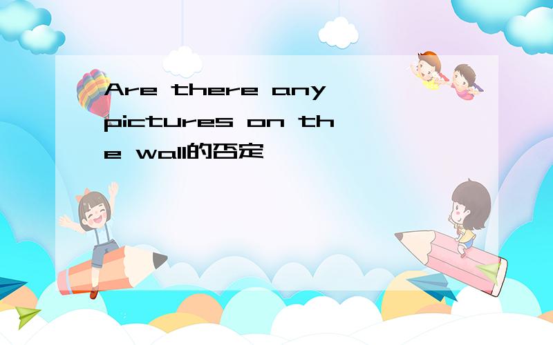 Are there any pictures on the wall的否定