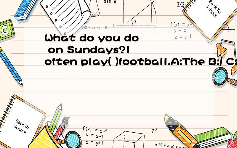 What do you do on Sundays?l often play( )football.A:The B:/ C:a