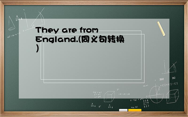 They are from England.(同义句转换）