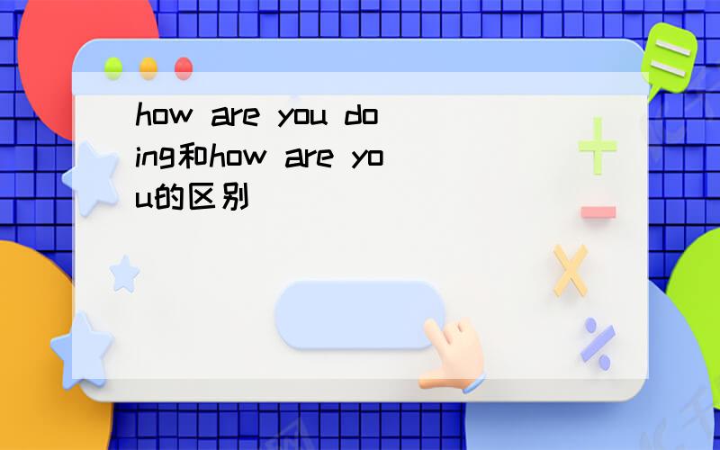 how are you doing和how are you的区别