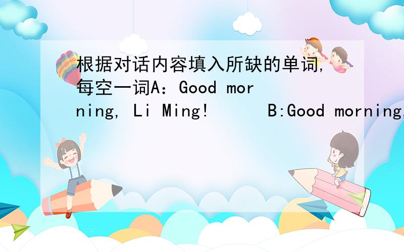 根据对话内容填入所缺的单词,每空一词A：Good morning, Li Ming!      B:Good morning, BOb!             A:(    )that?          B: it s (     )panda.     A:what(     )is it?    B: it s(    ) and (     ).       A:Oh,thank you.   B:you re w