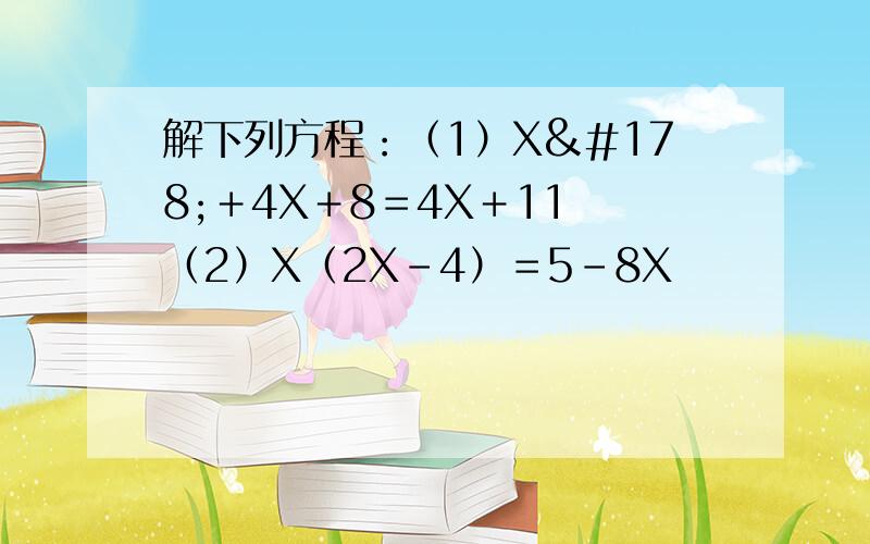 解下列方程：（1）X²＋4X＋8＝4X＋11 （2）X（2X－4）＝5－8X