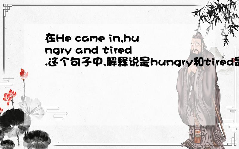 在He came in,hungry and tired.这个句子中,解释说是hungry和tired是形容词作状语的用法,不是说要用副词来充当状语修饰动词么?这是怎么回事?