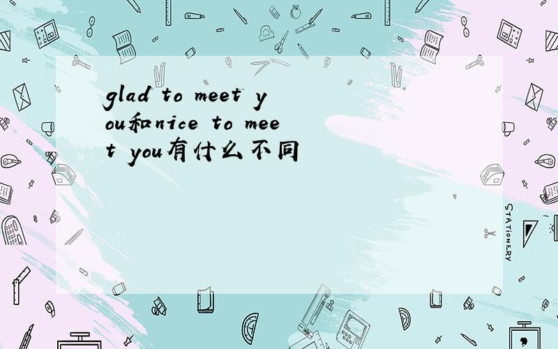 glad to meet you和nice to meet you有什么不同
