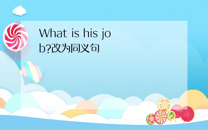 What is his job?改为同义句