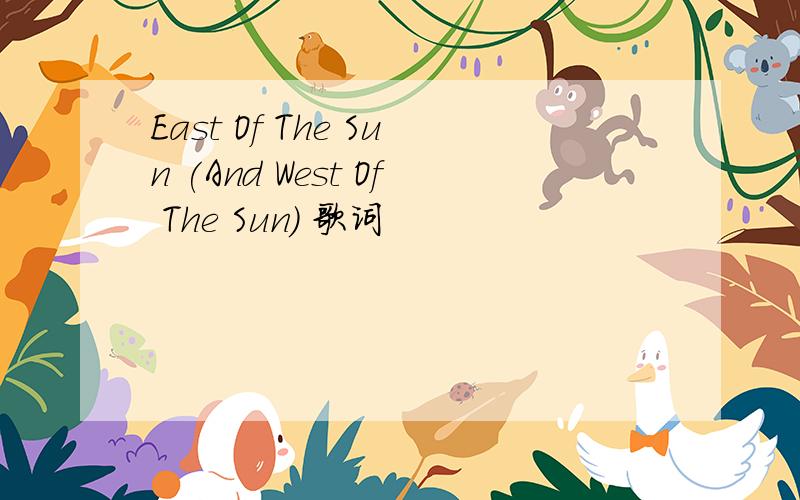 East Of The Sun (And West Of The Sun) 歌词