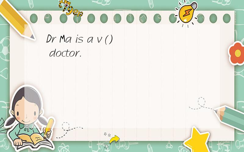 Dr Ma is a v() doctor.