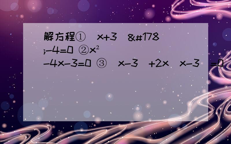 解方程①(x+3)²-4=0 ②x²-4x-3=0 ③（x-3)+2x（x-3）=0
