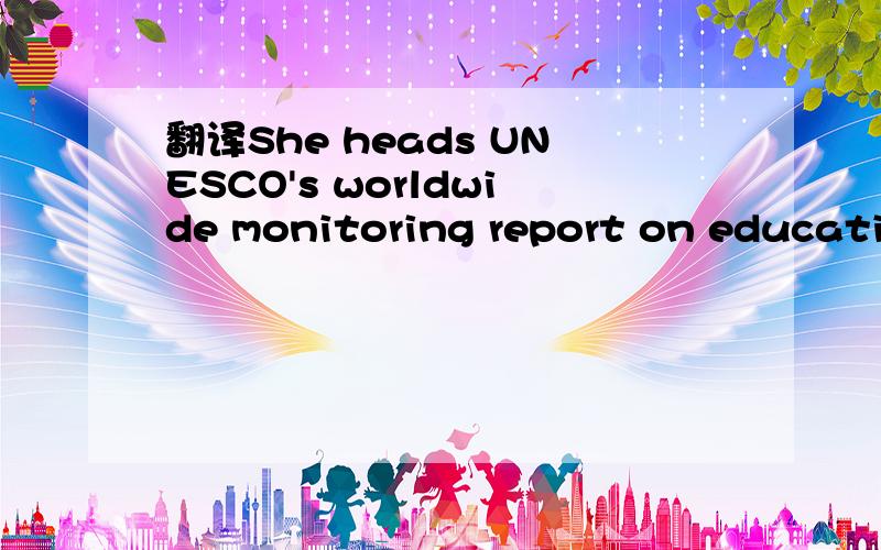 翻译She heads UNESCO's worldwide monitoring report on education for all.
