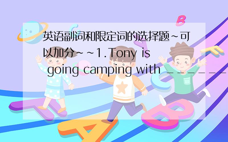 英语副词和限定词的选择题～可以加分～～1.Tony is going camping with _______boys.A. little two other    B. two little other    C.two other little  D. little other two这个的词序是怎么样的?2.His parents are _____against the t