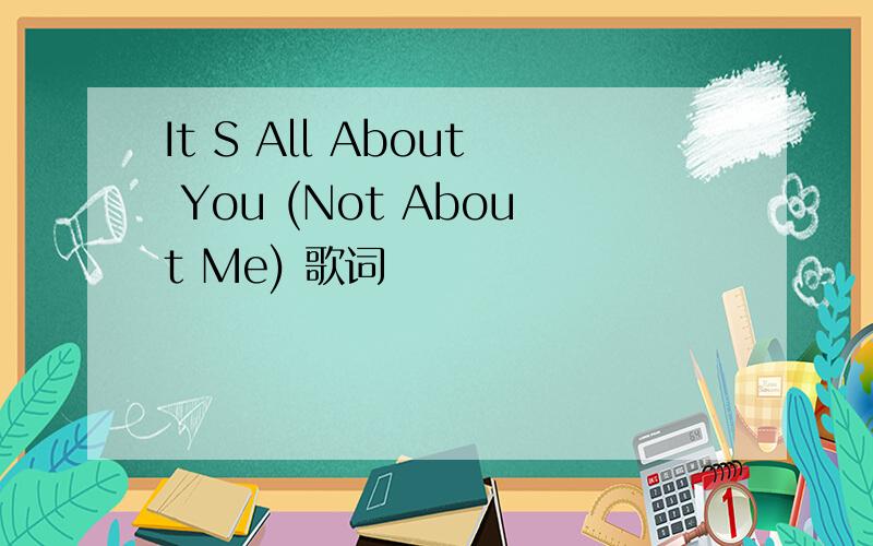 It S All About You (Not About Me) 歌词