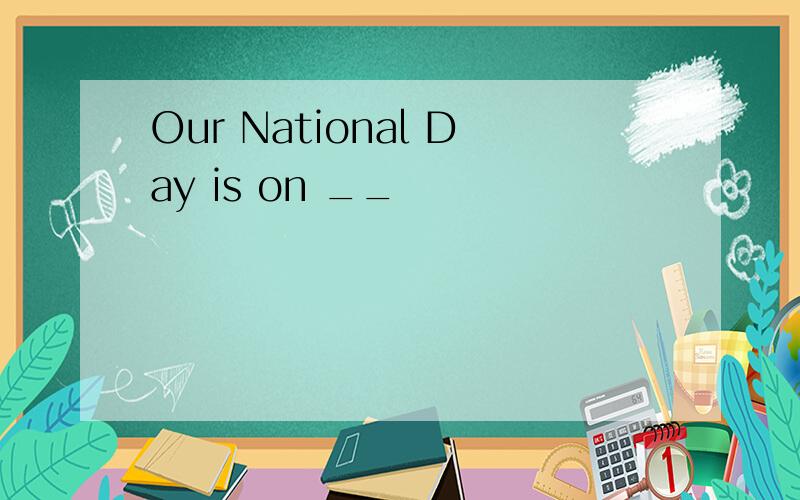 Our National Day is on __